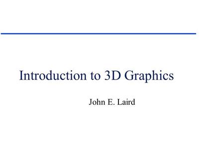 Introduction to 3D Graphics John E. Laird. Basic Issues u Given a internal model of a 3D world, with textures and light sources how do you project it.