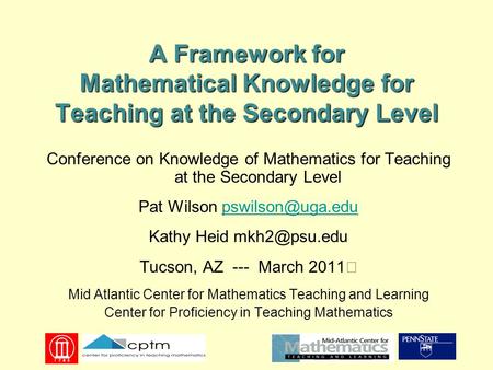 A Framework for Mathematical Knowledge for Teaching at the Secondary Level Conference on Knowledge of Mathematics for Teaching at the Secondary Level Pat.