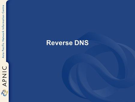 Reverse DNS. Overview Principles Creating reverse zones Setting up nameservers Reverse delegation procedures.