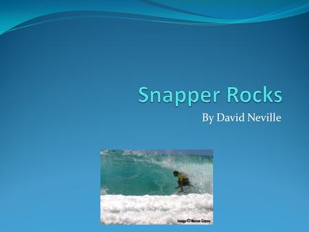 By David Neville. About Snapper Rocks Located in Coolangatta, Australia. Fairly new break created due to beach replenishment Worlds Longest, and most.