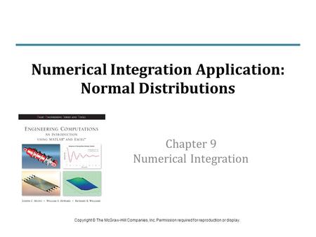 Chapter 9 Numerical Integration Numerical Integration Application: Normal Distributions Copyright © The McGraw-Hill Companies, Inc. Permission required.