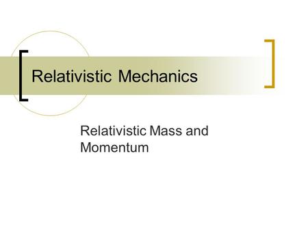 Relativistic Mechanics Relativistic Mass and Momentum.