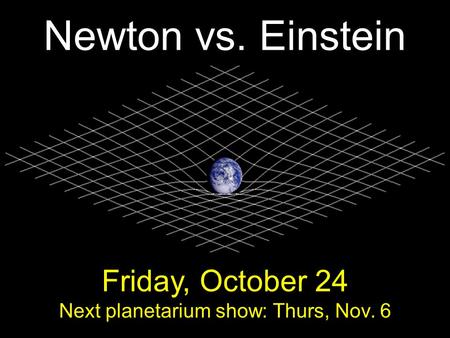 Friday, October 24 Next planetarium show: Thurs, Nov. 6