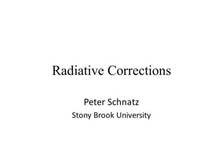 Radiative Corrections Peter Schnatz Stony Brook University.