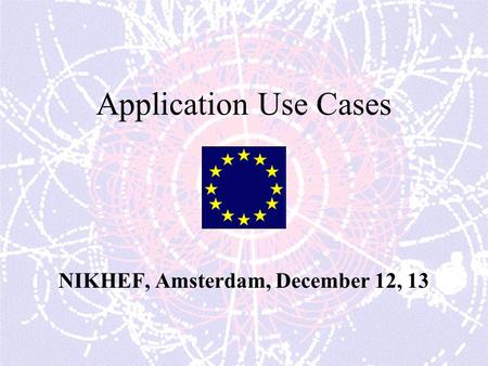 Application Use Cases NIKHEF, Amsterdam, December 12, 13.