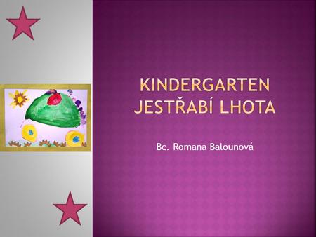 Bc. Romana Balounová. Our Kindergarten – basic information  The school building is in an old house.  Our kindergarten is there for 36 years.  I work.