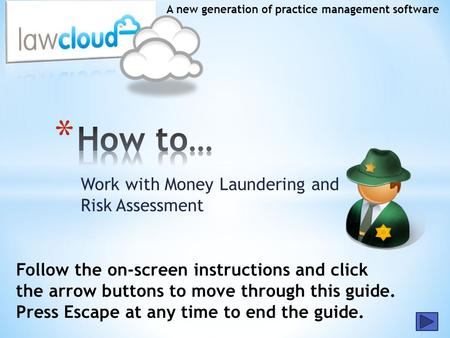 Work with Money Laundering and Risk Assessment A new generation of practice management software Follow the on-screen instructions and click the arrow buttons.