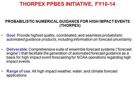 PROBABILISTIC NUMERICAL GUIDANCE FOR HIGH IMPACT EVENTS (THORPEX) Goal: Provide highest quality, coordinated, and seamless probabilistic automated guidance.