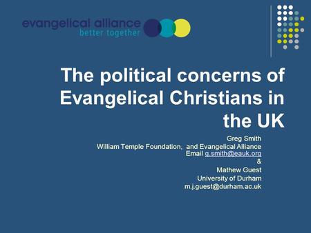 The political concerns of Evangelical Christians in the UK Greg Smith William Temple Foundation, and Evangelical Alliance