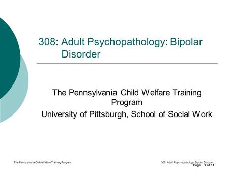 Page of 11 The Pennsylvania Child Welfare Training Program308: Adult Psychopathology: Bipolar Disorder 1 The Pennsylvania Child Welfare Training Program.