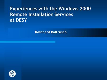 Experiences with the Windows 2000 Remote Installation Services at DESY Reinhard Baltrusch.
