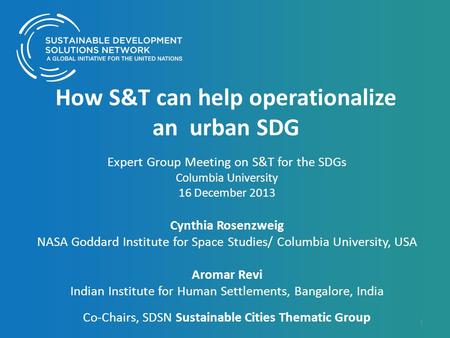 How S&T can help operationalize an urban SDG Expert Group Meeting on S&T for the SDGs Columbia University 16 December 2013 Cynthia Rosenzweig NASA Goddard.