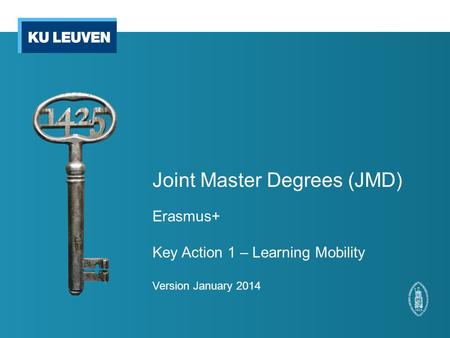 Joint Master Degrees (JMD) Erasmus+ Key Action 1 – Learning Mobility Version January 2014.