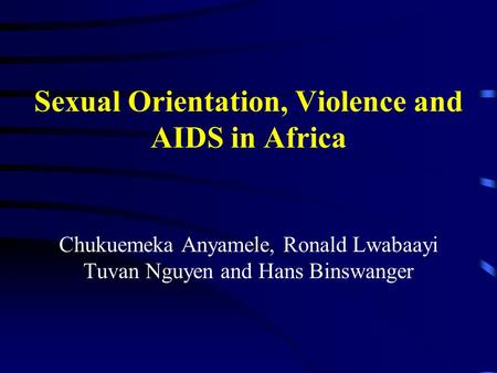 Sexual Orientation, Violence and AIDS in Africa Chukuemeka Anyamele, Ronald Lwabaayi Tuvan Nguyen and Hans Binswanger.