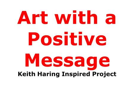 Art with a Positive Message Keith Haring Inspired Project.