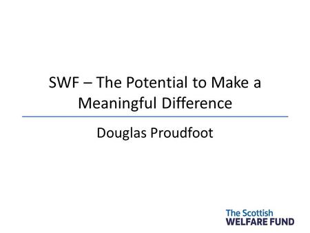SWF – The Potential to Make a Meaningful Difference Douglas Proudfoot.