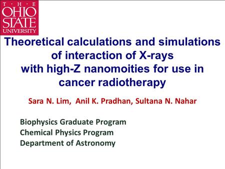 Theoretical calculations and simulations of interaction of X-rays with high-Z nanomoities for use in cancer radiotherapy Sara N. Lim, Anil K. Pradhan,