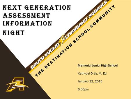 NEXT GENERATION ASSESSMENT INFORMATION NIGHT Memorial Junior High School Kathybel Ortiz, M. Ed January 22, 2015 6:30pm THE DESTINATION SCHOOL COMMUNITY.