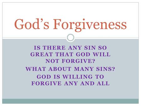 IS THERE ANY SIN SO GREAT THAT GOD WILL NOT FORGIVE? WHAT ABOUT MANY SINS? GOD IS WILLING TO FORGIVE ANY AND ALL God’s Forgiveness.
