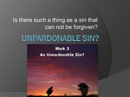 Is there such a thing as a sin that can not be forgiven?