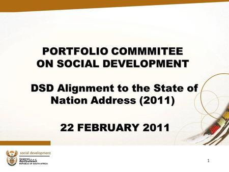 8/9/20151 PORTFOLIO COMMMITEE ON SOCIAL DEVELOPMENT DSD Alignment to the State of Nation Address (2011) 22 FEBRUARY 2011.