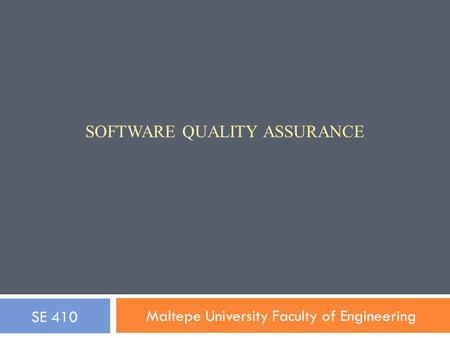 SOFTWARE QUALITY ASSURANCE Maltepe University Faculty of Engineering SE 410.