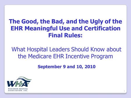 The Good, the Bad, and the Ugly of the EHR Meaningful Use and Certification Final Rules: What Hospital Leaders Should Know about the Medicare EHR Incentive.