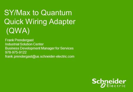 SY/Max to Quantum Quick Wiring Adapter (QWA) Frank Prendergast Industrial Solution Center Business Development Manager for Services 978-975-9122