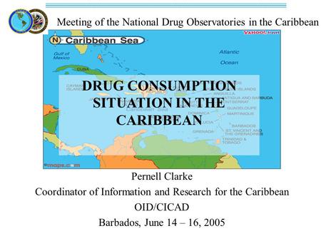 Meeting of the National Drug Observatories in the Caribbean DRUG CONSUMPTION SITUATION IN THE CARIBBEAN Pernell Clarke Coordinator of Information and Research.