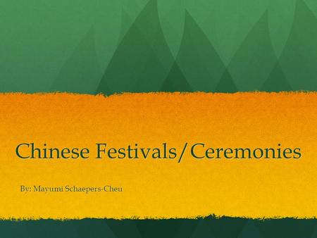 Chinese Festivals/Ceremonies By: Mayumi Schaepers-Cheu.