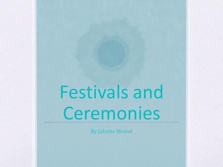 Festivals and Ceremonies By Juliette Mestel. Introduction Have you ever heard of the lantern festival or the tea ceremony, well if you have here’s some.