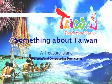 Something about Taiwan A Treasure Island Presented and Composed by Danny Lung.