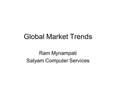 Global Market Trends Ram Mynampati Satyam Computer Services.