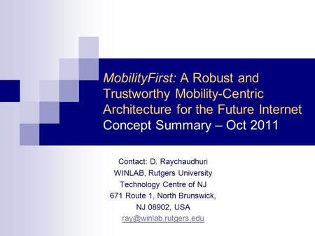 MobilityFirst: A Robust and Trustworthy Mobility-Centric Architecture for the Future Internet Concept Summary – Oct 2011 Contact: D. Raychaudhuri WINLAB,