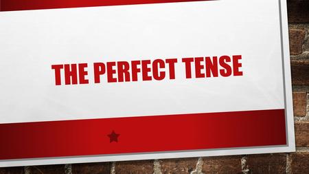 THE PERFECT TENSE. IN LATIN THE PERFECT TENSE IS USED TO INDICATE A COMPLETED ACTION IN THE PAST TIME.