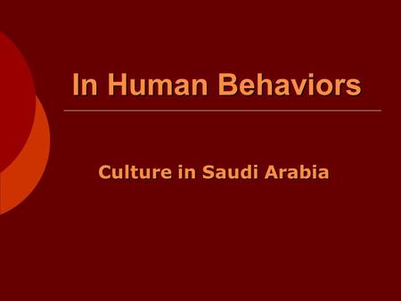 In Human Behaviors Culture in Saudi Arabia. Introduction  Where is Saudi Arabia located?  Demographics of Saudi Arabia.  Saudi Arabia is the Islamic.