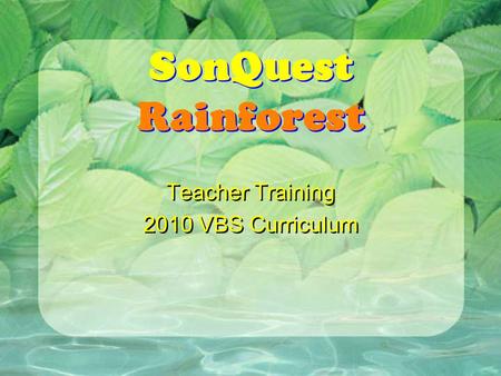 SonQuest Rainforest Teacher Training 2010 VBS Curriculum Teacher Training 2010 VBS Curriculum.