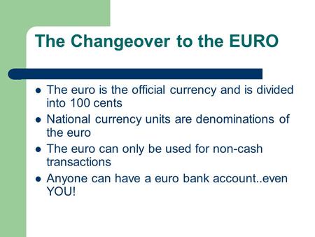 The Changeover to the EURO The euro is the official currency and is divided into 100 cents National currency units are denominations of the euro The euro.