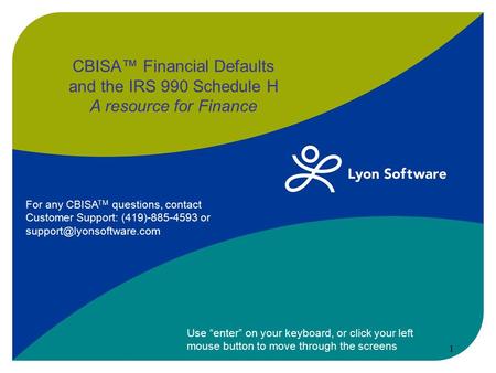 CBISA™ Financial Defaults and the IRS 990 Schedule H A resource for Finance Use “enter” on your keyboard, or click your left mouse button to move through.