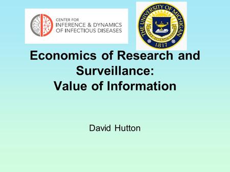 Economics of Research and Surveillance: Value of Information David Hutton.