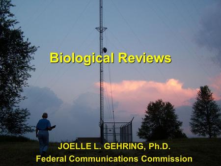 Biological Reviews JOELLE L. GEHRING, Ph.D. Federal Communications Commission.