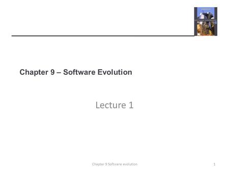 Chapter 9 – Software Evolution Lecture 1 1Chapter 9 Software evolution.