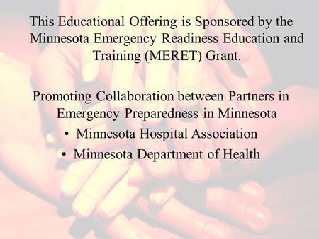 This Educational Offering is Sponsored by the Minnesota Emergency Readiness Education and Training (MERET) Grant. Promoting Collaboration between Partners.