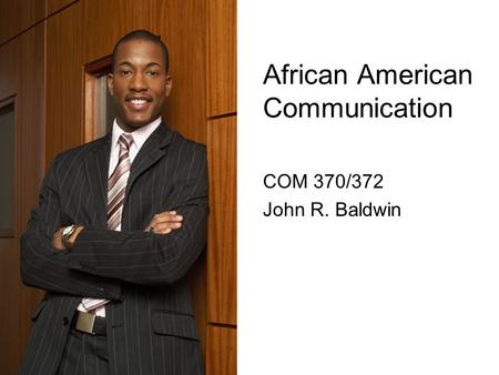 African American Communication COM 370/372 John R. Baldwin.