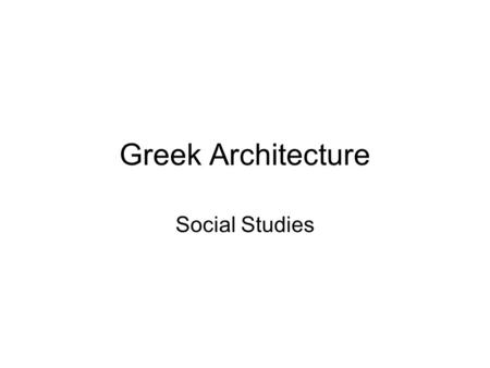 Greek Architecture Social Studies. Greek Architecture During the Greek Dark Ages the palaces were burned, and the roads and bridges and dams mostly fell.