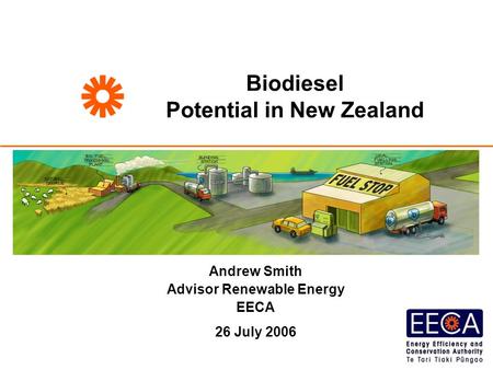 Biodiesel Potential in New Zealand Andrew Smith Advisor Renewable Energy EECA 26 July 2006.