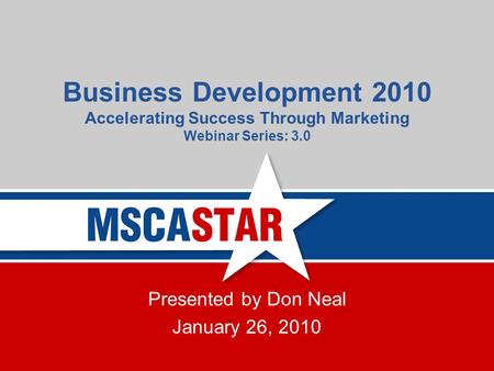 Business Development 2010 Accelerating Success Through Marketing Webinar Series: 3.0 Presented by Don Neal January 26, 2010.