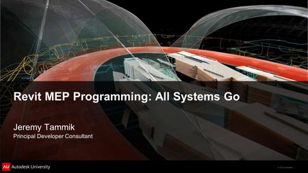 © 2012 Autodesk Revit MEP Programming: All Systems Go Jeremy Tammik Principal Developer Consultant.