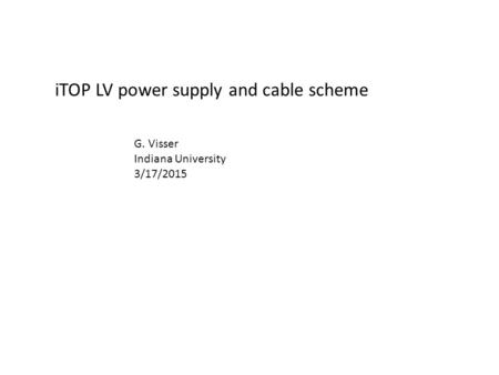 ITOP LV power supply and cable scheme G. Visser Indiana University 3/17/2015.
