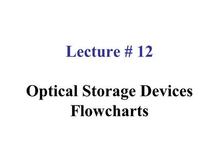 Lecture # 12 Optical Storage Devices Flowcharts